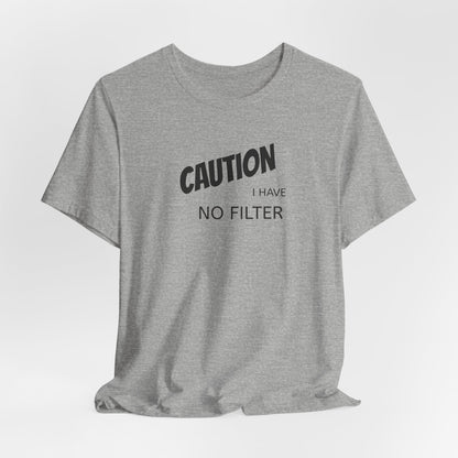 Caution I Have No Filter Tee
