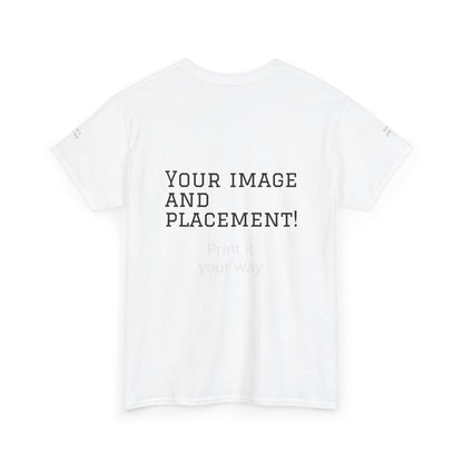 Custom Image and Placement Tee Your way!
