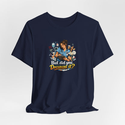 But Did You Document It? Funny Nurse T-Shirt