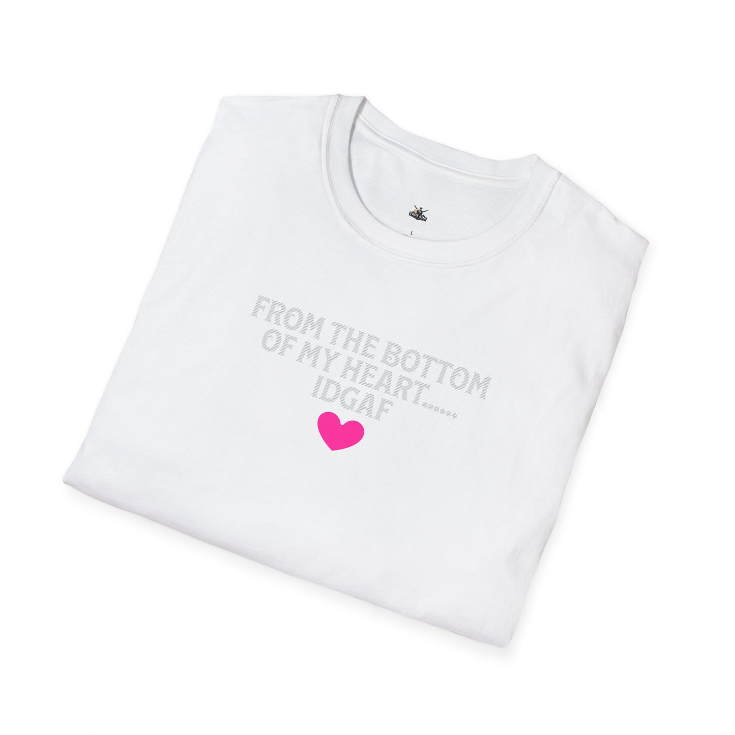 "FROM THE BOTTOM OF MY HEART.... IDGAF" HEART ACCENT TEE