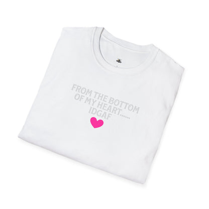 "FROM THE BOTTOM OF MY HEART.... IDGAF" HEART ACCENT TEE