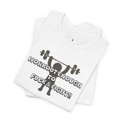 Workout Enough to F*** and Fight T-Shirt — Funny Weightlifting Gym Tee