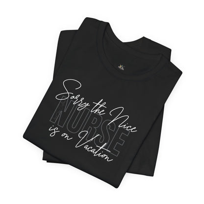 "Sorry The Nice Nurse Is On Vacation"  Nurse Appreciation T-Shirt