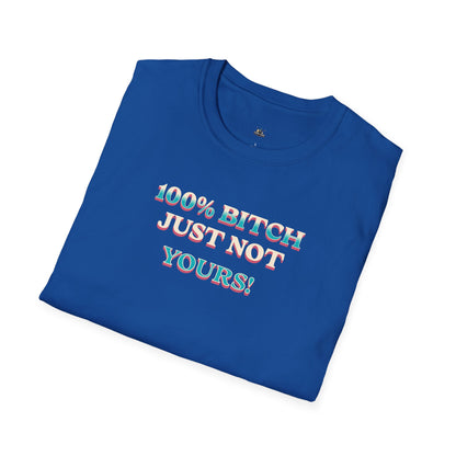 100% B*TCH JUST NOT YOURS