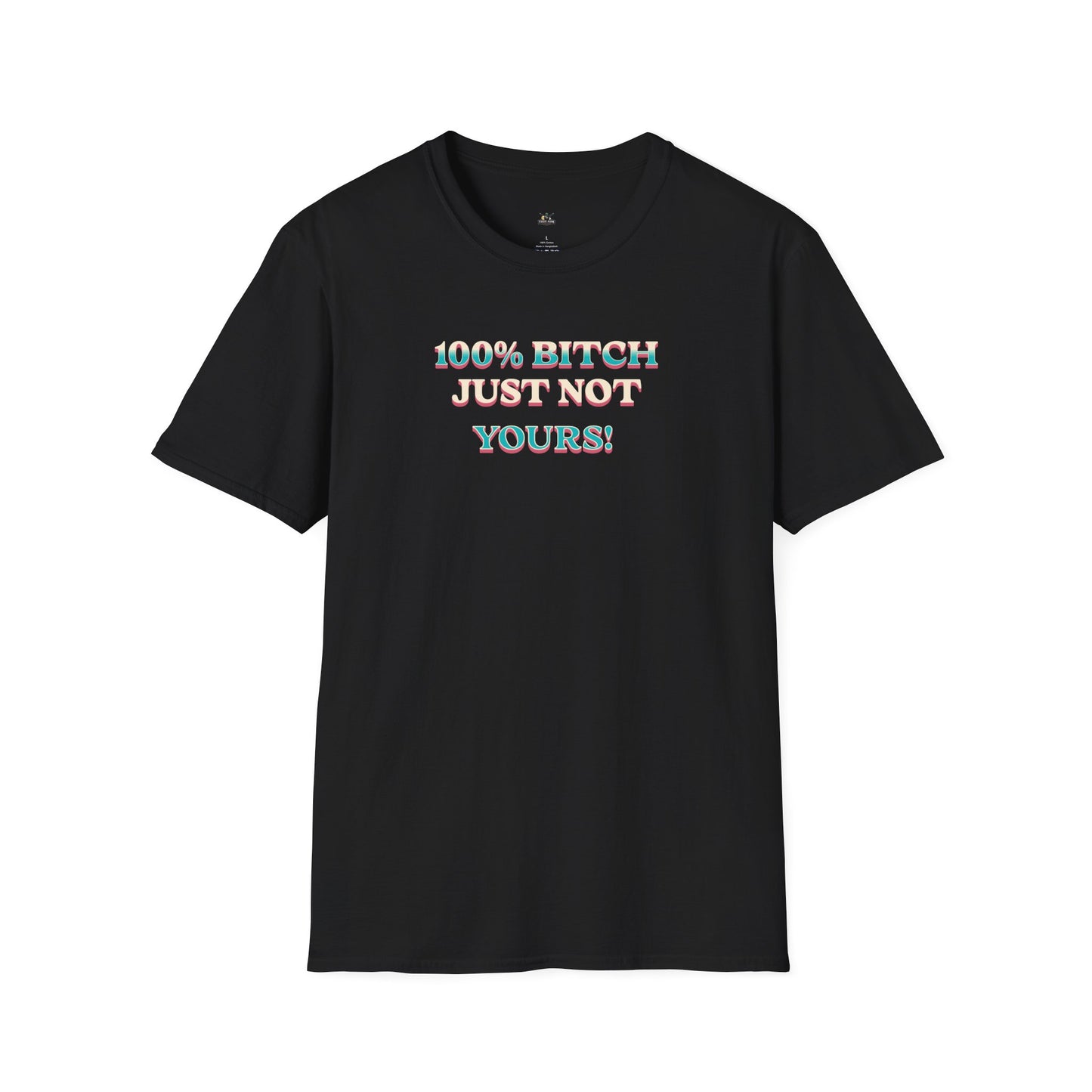 100% B*TCH JUST NOT YOURS