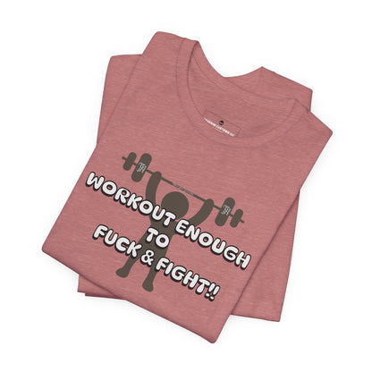 Workout Enough to F*** and Fight T-Shirt — Funny Weightlifting Gym Tee