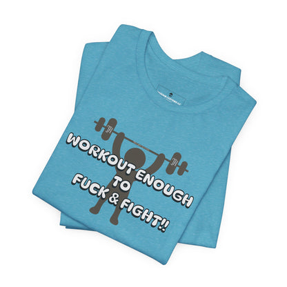 Workout Enough to F*** and Fight T-Shirt — Funny Weightlifting Gym Tee