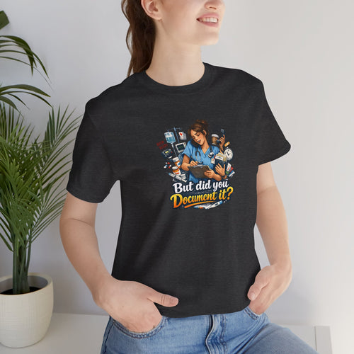 But Did You Document It? Funny Nurse T-Shirt