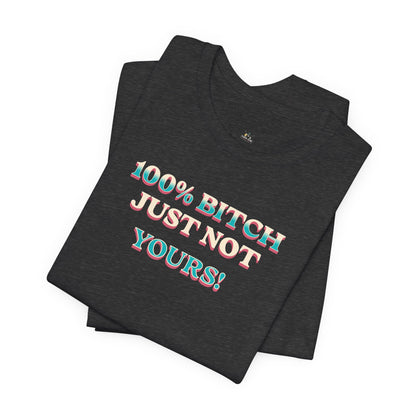 100% B!tch Just not yours