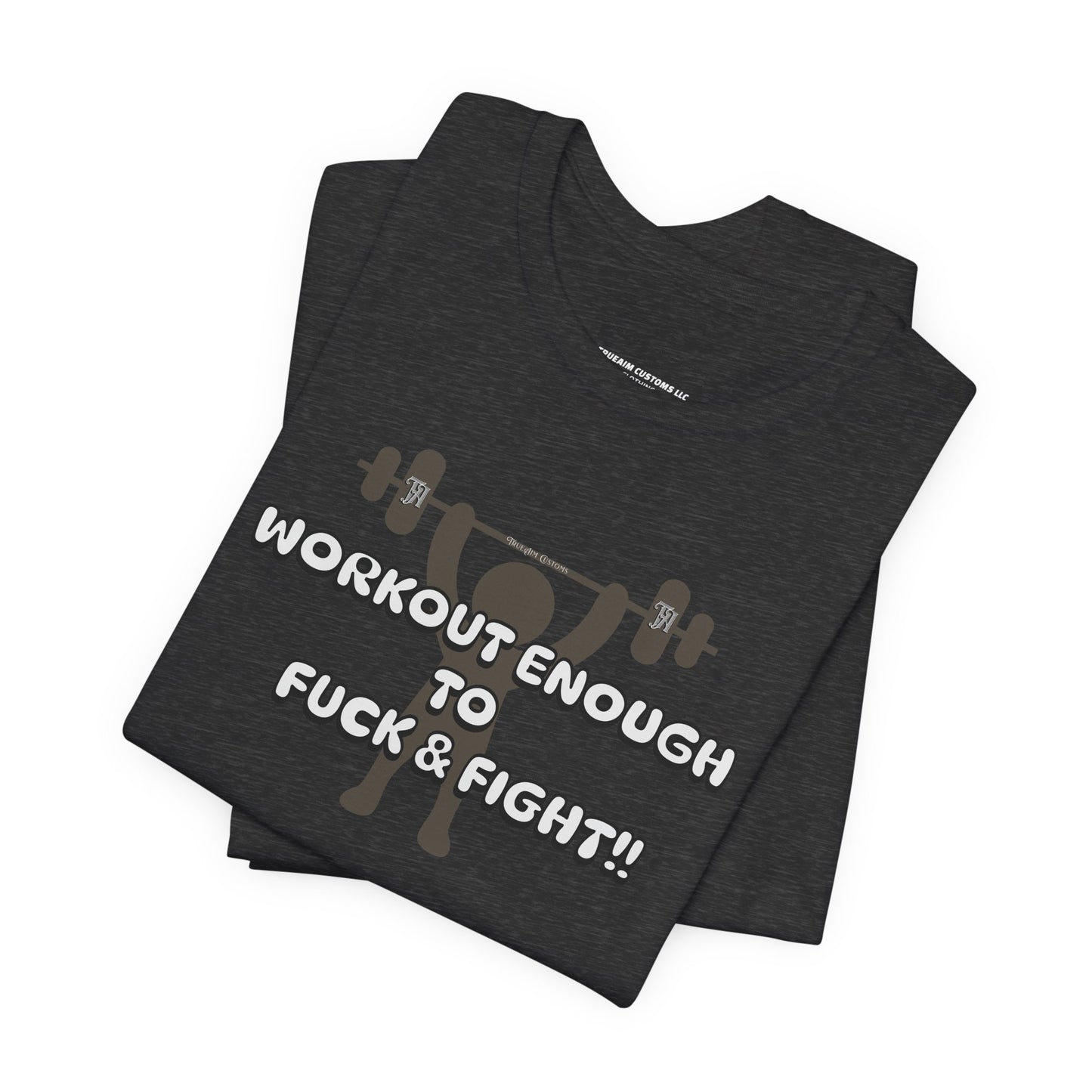 Workout Enough to F*** and Fight T-Shirt — Funny Weightlifting Gym Tee