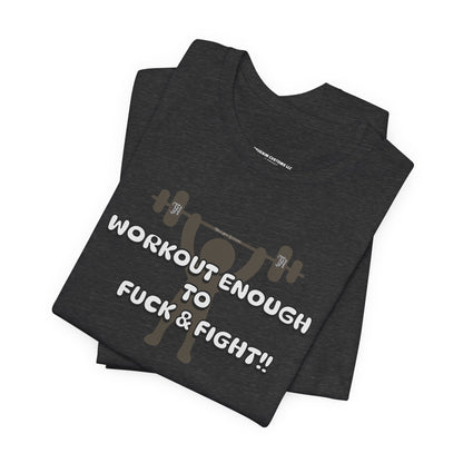 Workout Enough to F*** and Fight T-Shirt — Funny Weightlifting Gym Tee