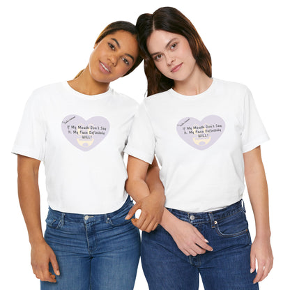Graphic Tee — “If My Mouth Don’t Say It, My Face Definitely Will!” Heart Design