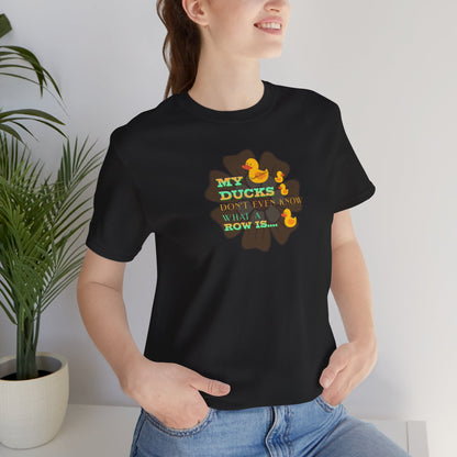 Duck Humor Tee — “My Ducks Don’t Even Know What a Row Is” Short Sleeve Shirt
