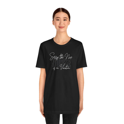 "Sorry The Nice Nurse Is On Vacation"  Nurse Appreciation T-Shirt