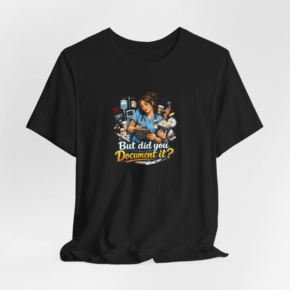 But Did You Document It? Funny Nurse T-Shirt