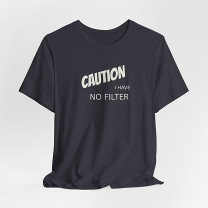 Caution I Have No Filter Tee
