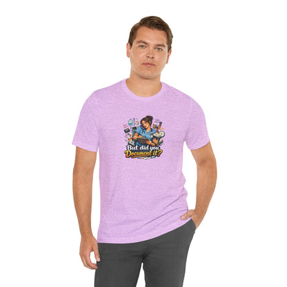 But Did You Document It? Funny Nurse T-Shirt