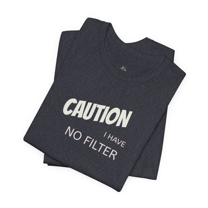 Caution I Have No Filter Tee