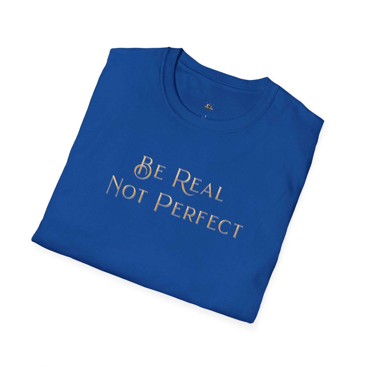 Be Real Not Perfect T-Shirt — Inspirational Casual Tee for Authentic Living