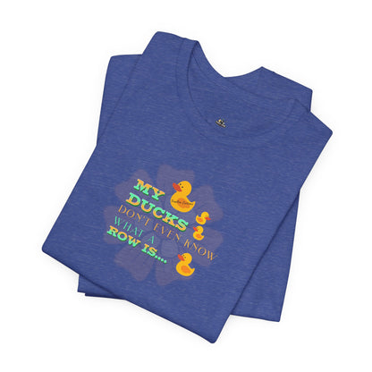 Duck Humor Tee — “My Ducks Don’t Even Know What a Row Is” Short Sleeve Shirt