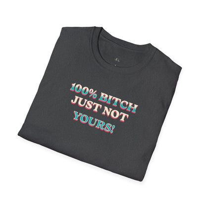 100% B*TCH JUST NOT YOURS