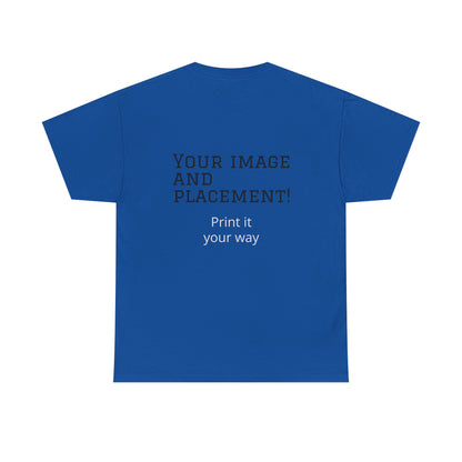 Custom Image and Placement Tee Your way!