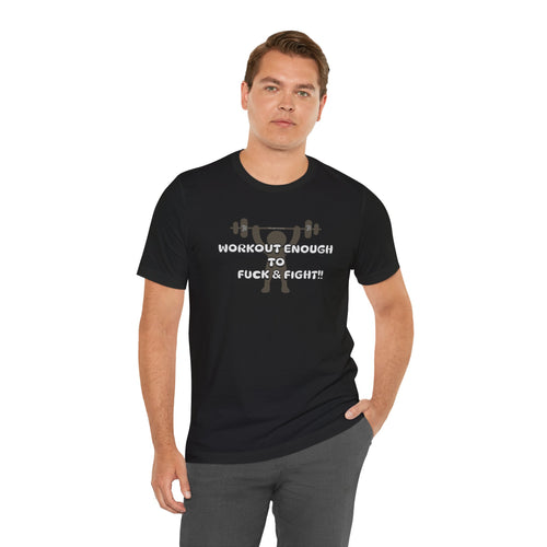 Workout Enough to F*** and Fight T-Shirt — Funny Weightlifting Gym Tee