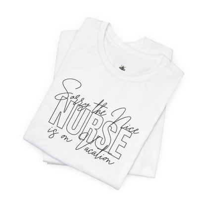 "Sorry The Nice Nurse Is On Vacation"  Nurse Appreciation T-Shirt