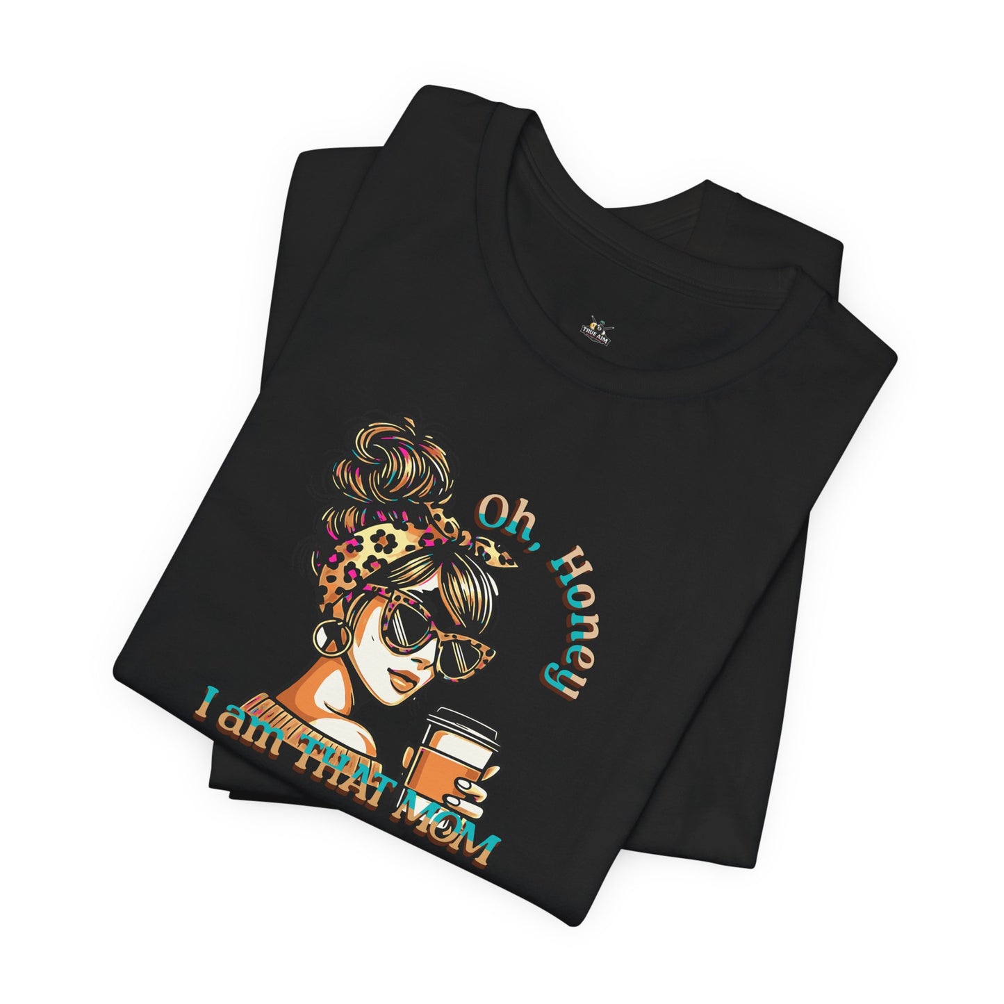 "Oh Honey I Am That Mom" Stylish Coffee Mom T-Shirt