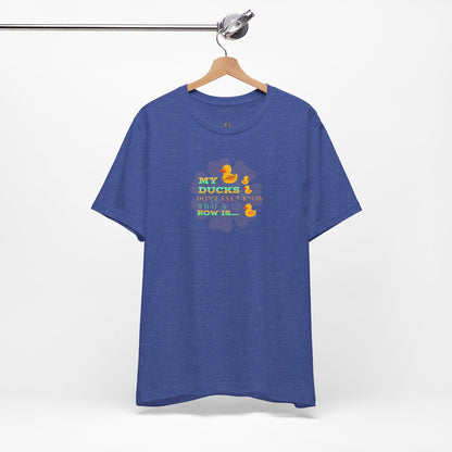 Duck Humor Tee — “My Ducks Don’t Even Know What a Row Is” Short Sleeve Shirt