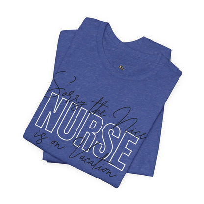 "Sorry The Nice Nurse Is On Vacation"  Nurse Appreciation T-Shirt