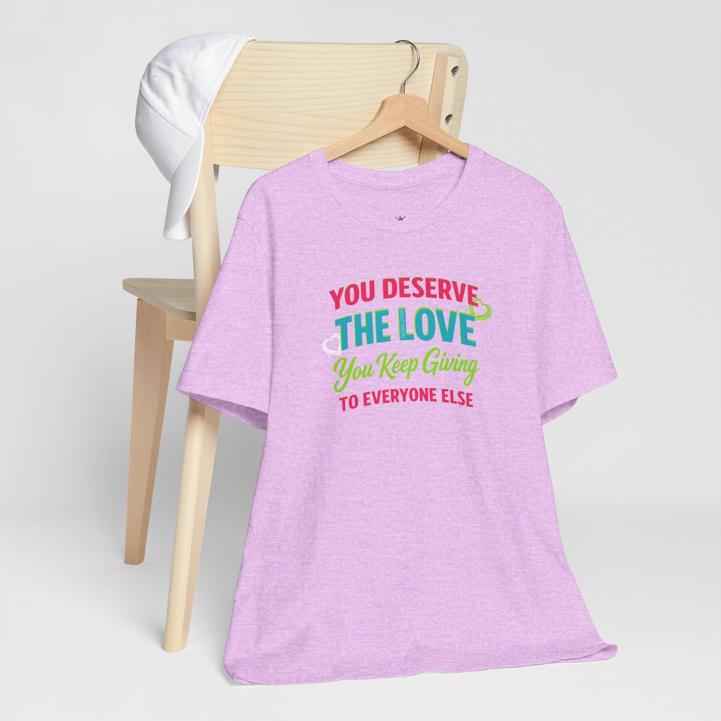You Deserve the Love you keep giving to everyone else Tee — Inspirational T-Shirt
