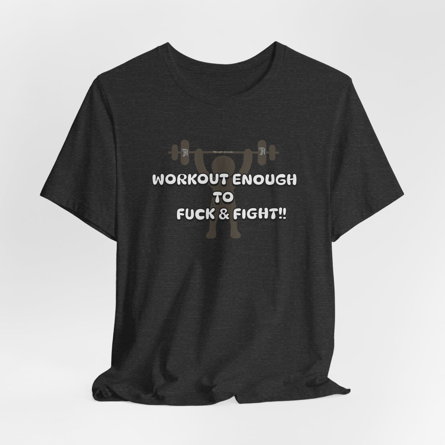 Workout Enough to F*** and Fight T-Shirt — Funny Weightlifting Gym Tee