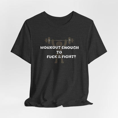 Workout Enough to F*** and Fight T-Shirt — Funny Weightlifting Gym Tee