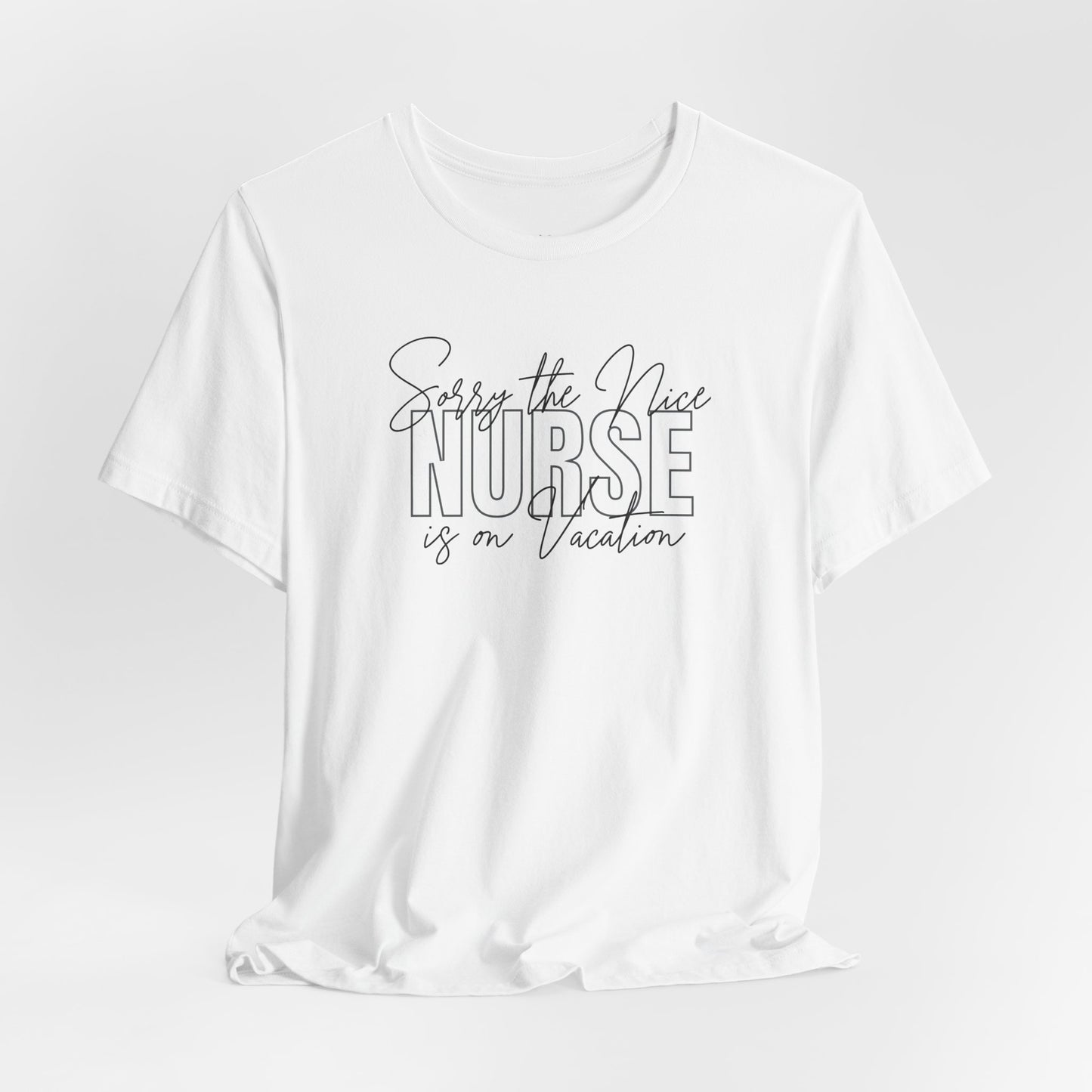 "Sorry The Nice Nurse Is On Vacation"  Nurse Appreciation T-Shirt