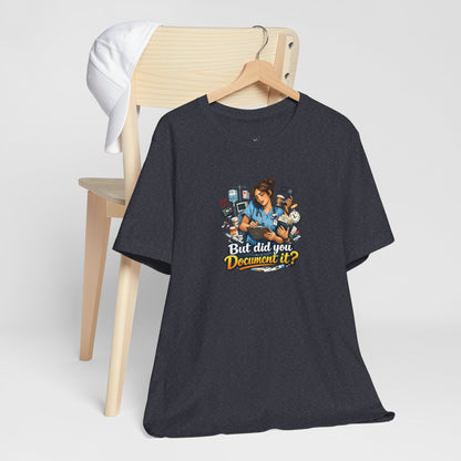 But Did You Document It? Funny Nurse T-Shirt