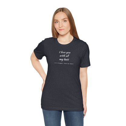 "I Love You With All My Butt" Funny Romantic Graphic Tee