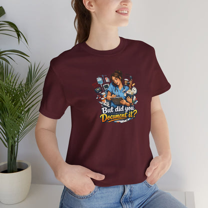 But Did You Document It? Funny Nurse T-Shirt