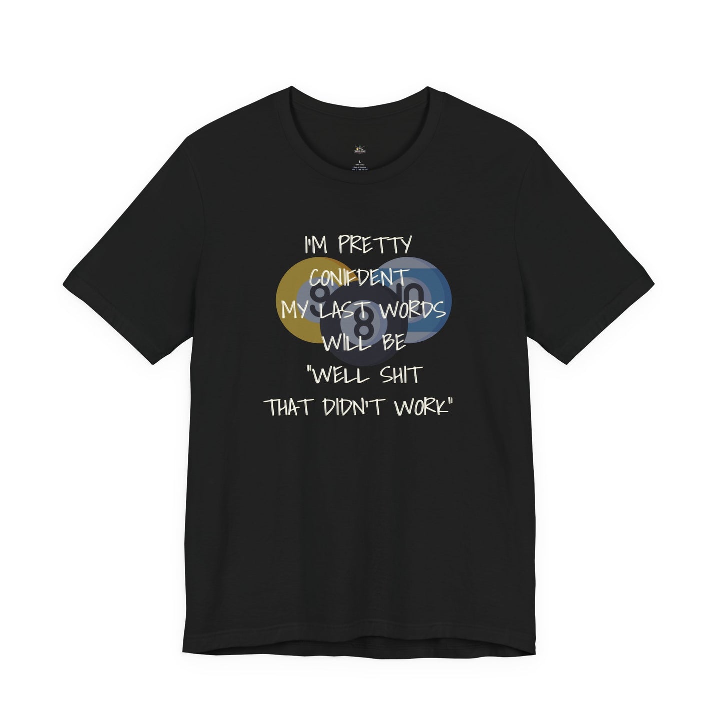 Funny Last Words BILLIARD T-Shirt — “I’m Pretty Confident My Last Words Will Be ‘Well Shit That Didn’t Work’”
