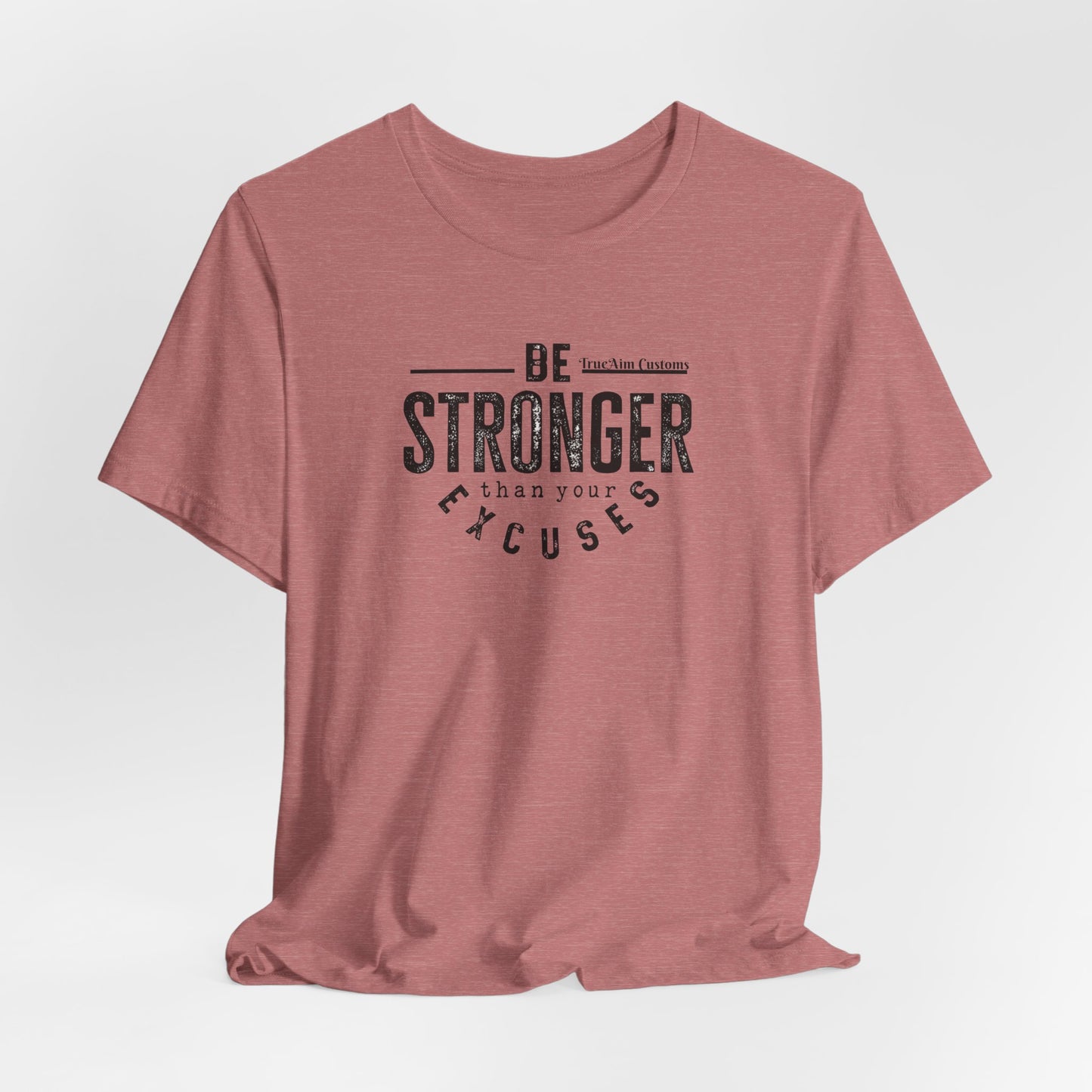 Be Stronger Than Your Excuses T-Shirt — Motivational  Tee
