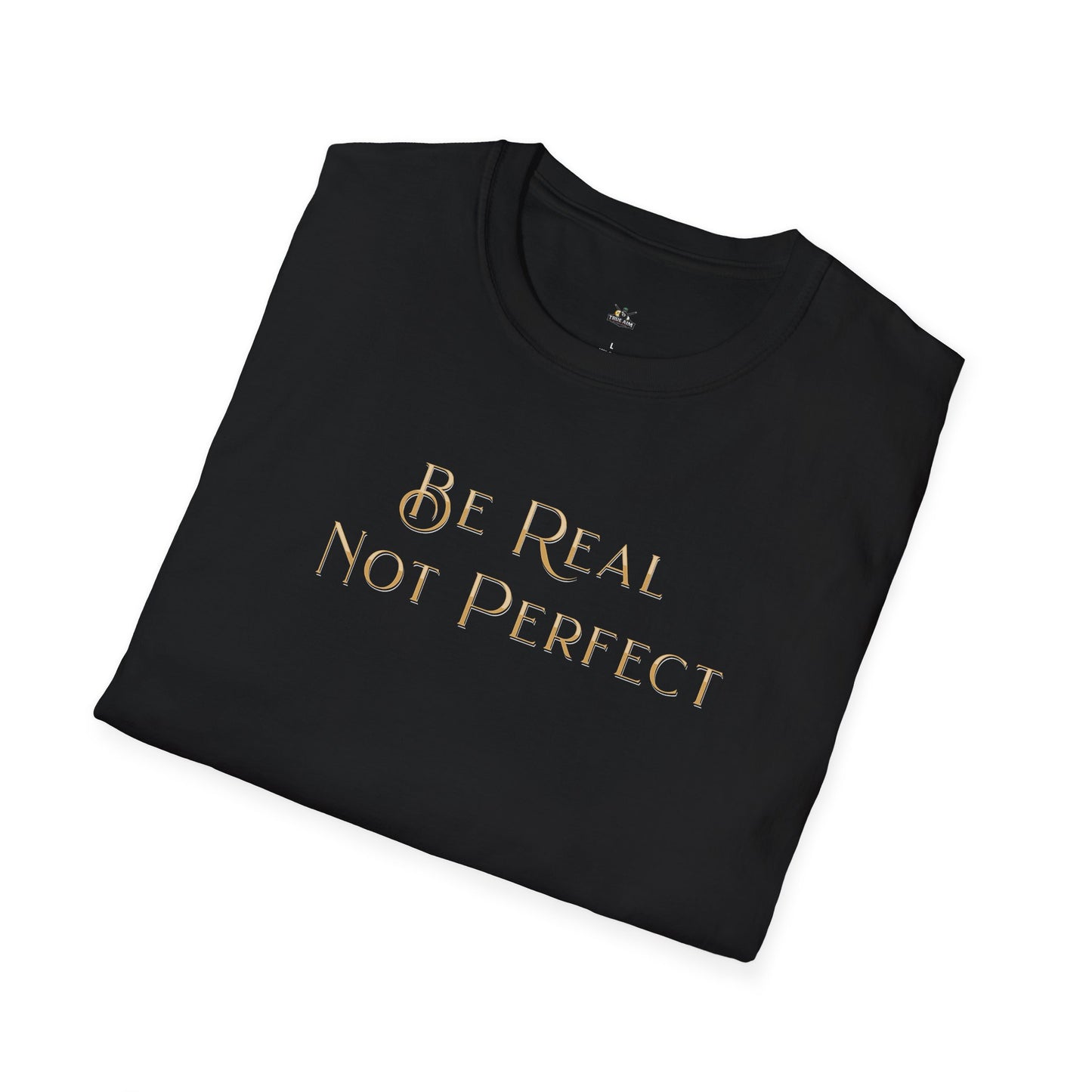 Be Real Not Perfect T-Shirt — Inspirational Casual Tee for Authentic Living