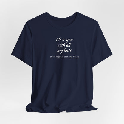 "I Love You With All My Butt" Funny Romantic Graphic Tee