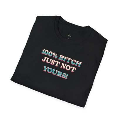 100% B*TCH JUST NOT YOURS