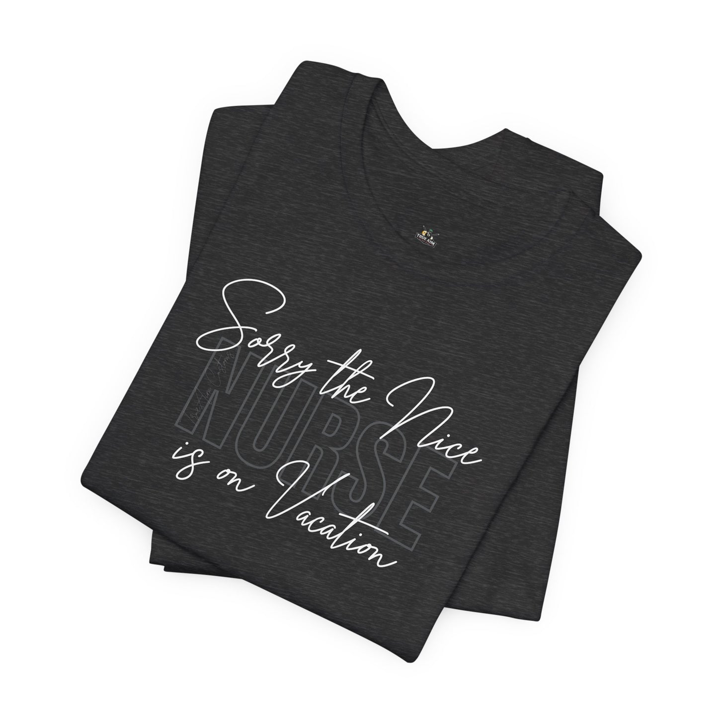 "Sorry The Nice Nurse Is On Vacation"  Nurse Appreciation T-Shirt