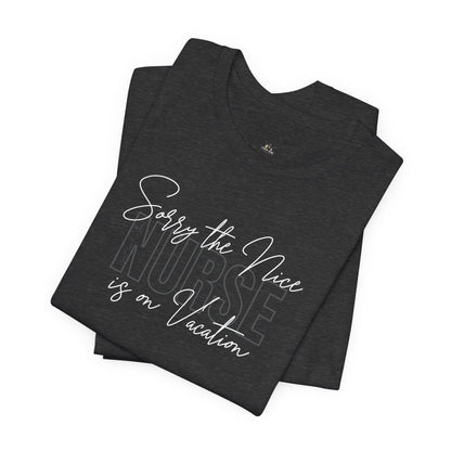 "Sorry The Nice Nurse Is On Vacation"  Nurse Appreciation T-Shirt