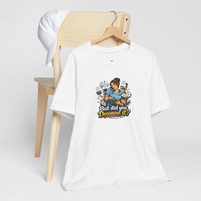 But Did You Document It? Funny Nurse T-Shirt