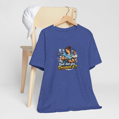 But Did You Document It? Funny Nurse T-Shirt