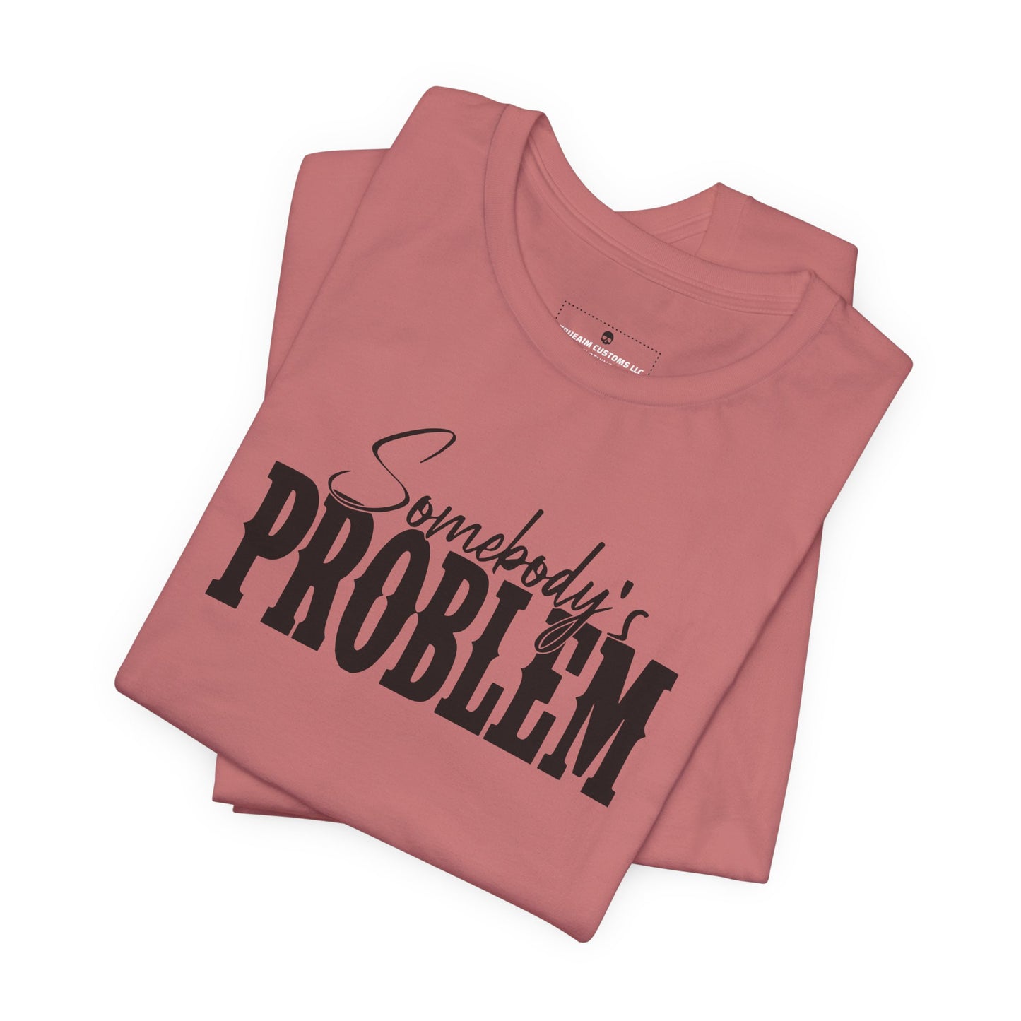 Somebody’s Problem T-Shirt — Funny Sarcastic Graphic Tee