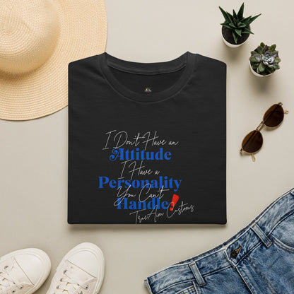 "I Don't Have an Attitude, I have a personality you can't Handle! " graphic tee
