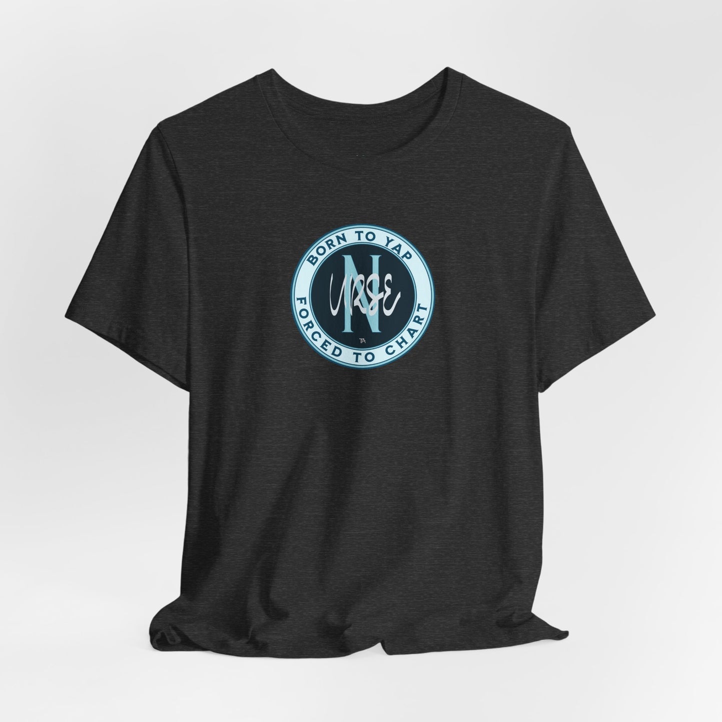 Born to Yap Forced to Chart Nurse T‑Shirt